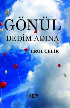 Şair Yazar Erol ÇELİK’DEN yeni kitap: “Gönül Dedim Adına”